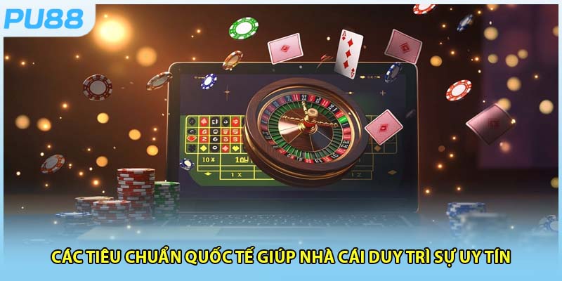 5 điều kiện nhà cái tuân thủ quy định chuẩn quốc tế