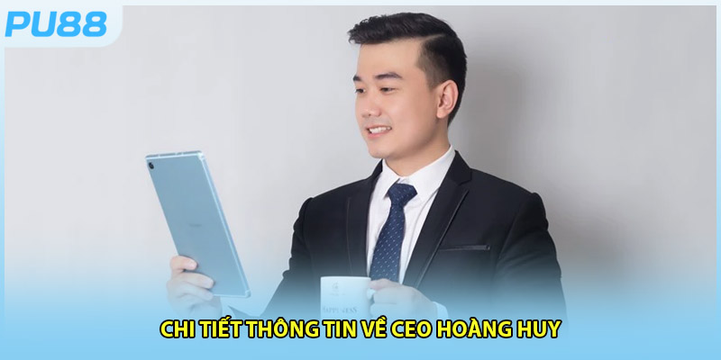 Thông tin tổng quan về CEO Hoàng Huy