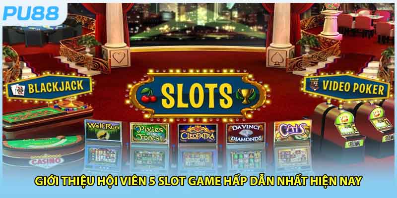 5 slot game trong casino gây sốt cộng mạng nhất hiện nay