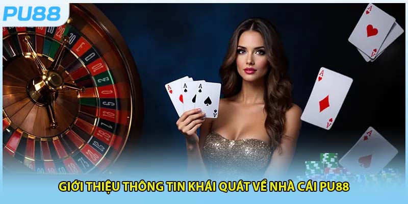 Giới thiệu thông tin khái quát về nhà cái PU88 