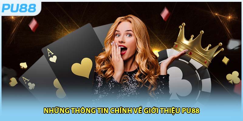 Những thông tin chính về giới thiệu PU88