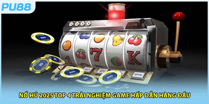 Nổ hũ 2025 Top 4 Trải Nghiệm Game Hấp Dẫn Hàng Đầu