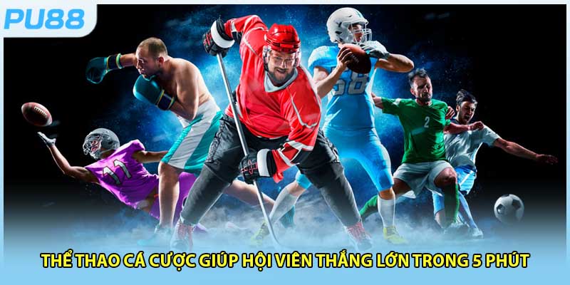 Thể Thao Cá Cược Giúp Hội Viên Thắng Lớn Trong 5 Phút